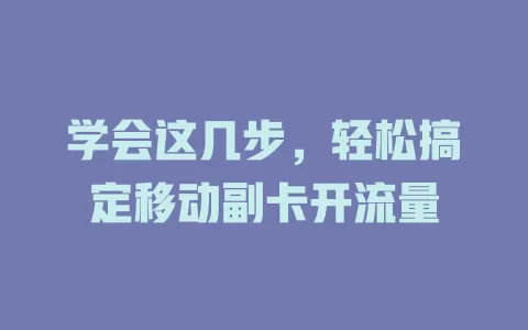 学会这几步，轻松搞定移动副卡开流量