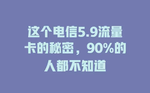 这个电信5.9流量卡的秘密，90%的人都不知道