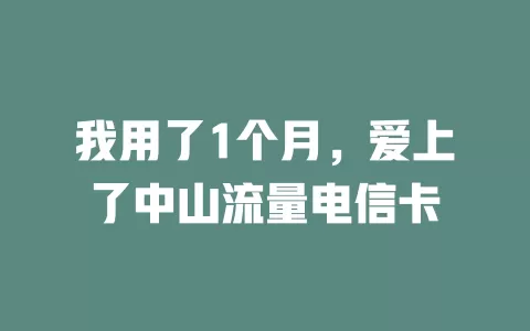 我用了1个月，爱上了中山流量电信卡