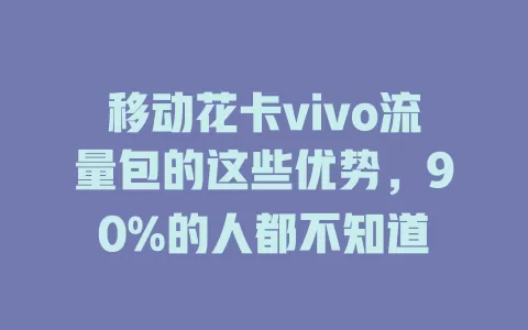 移动花卡vivo流量包的这些优势，90%的人都不知道
