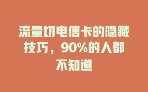 流量切电信卡的隐藏技巧，90%的人都不知道