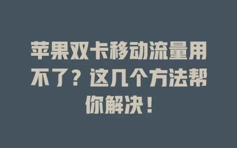 苹果双卡移动流量用不了？这几个方法帮你解决！