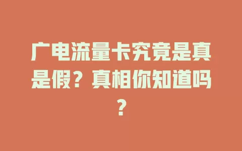 广电流量卡究竟是真是假？真相你知道吗？