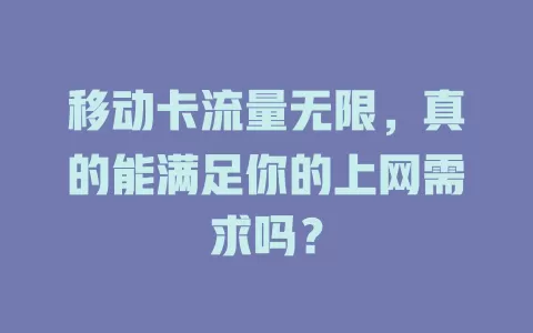 移动卡流量无限，真的能满足你的上网需求吗？