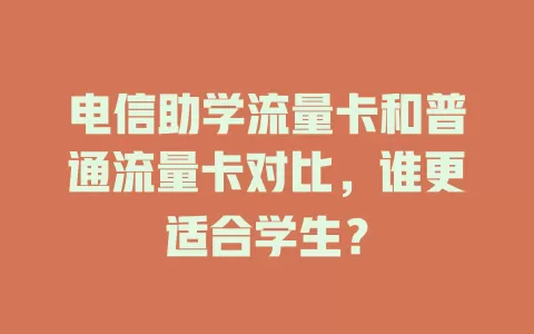 电信助学流量卡和普通流量卡对比，谁更适合学生？
