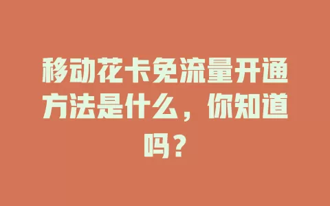 移动花卡免流量开通方法是什么，你知道吗？