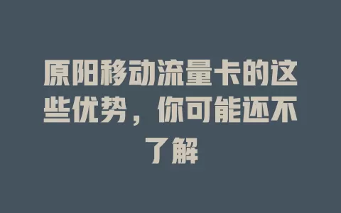 原阳移动流量卡的这些优势，你可能还不了解