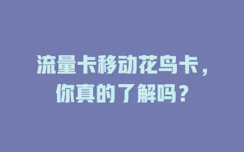 流量卡移动花鸟卡，你真的了解吗？