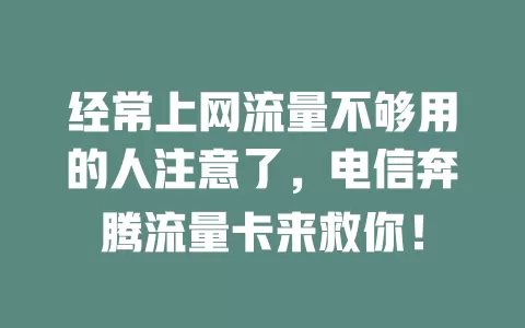 经常上网流量不够用的人注意了，电信奔腾流量卡来救你！