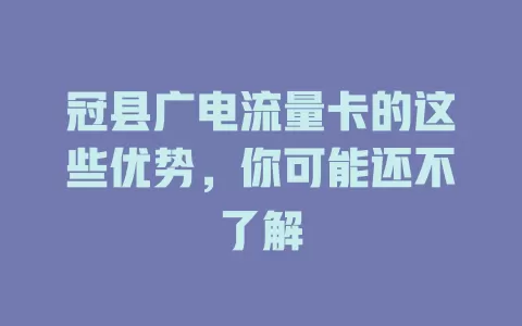冠县广电流量卡的这些优势，你可能还不了解