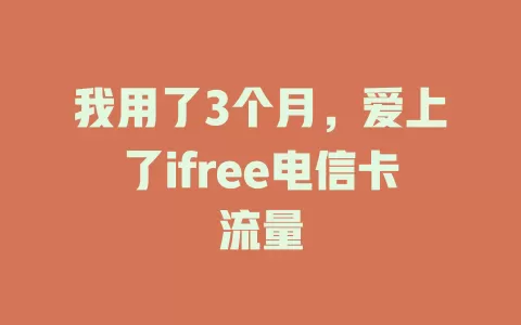 我用了3个月，爱上了ifree电信卡流量