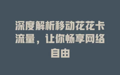 深度解析移动花花卡流量，让你畅享网络自由
