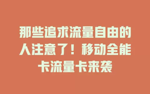 那些追求流量自由的人注意了！移动全能卡流量卡来袭
