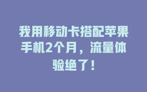 我用移动卡搭配苹果手机2个月，流量体验绝了！