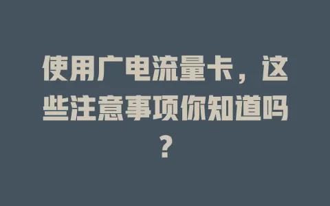使用广电流量卡，这些注意事项你知道吗？