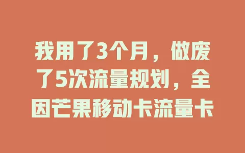 我用了3个月，做废了5次流量规划，全因芒果移动卡流量卡