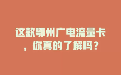这款鄂州广电流量卡，你真的了解吗？
