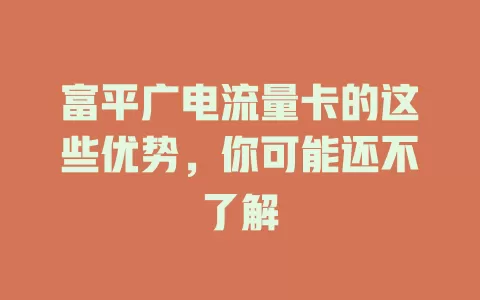 富平广电流量卡的这些优势，你可能还不了解