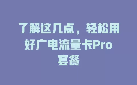 了解这几点，轻松用好广电流量卡Pro套餐