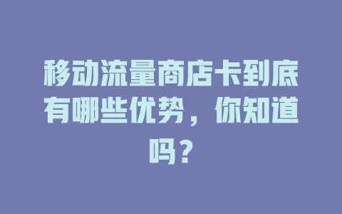 移动流量商店卡到底有哪些优势，你知道吗？