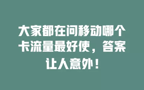 大家都在问移动哪个卡流量最好使，答案让人意外！