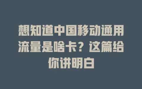 想知道中国移动通用流量是啥卡？这篇给你讲明白