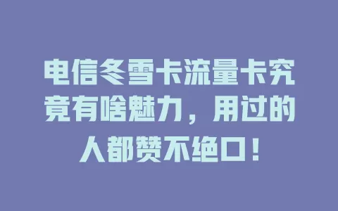 电信冬雪卡流量卡究竟有啥魅力，用过的人都赞不绝口！