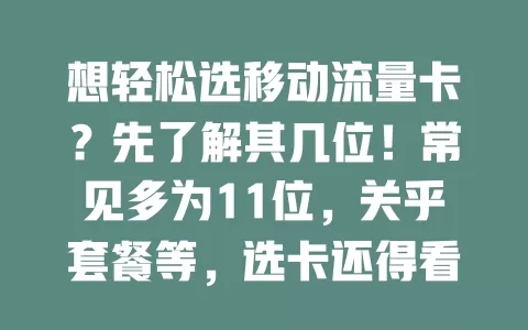 想轻松选移动流量卡？先了解其几位！常见多为11位，关乎套餐等，选卡还得看流量、有效期等，清楚位数对选卡及安全使用意义重大