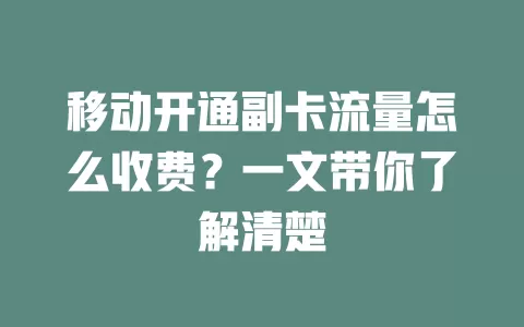 移动开通副卡流量怎么收费？一文带你了解清楚