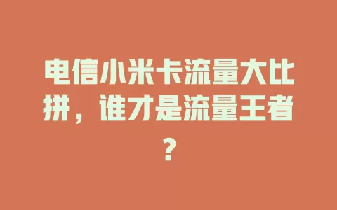 电信小米卡流量大比拼，谁才是流量王者？