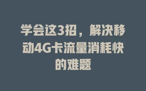学会这3招，解决移动4G卡流量消耗快的难题
