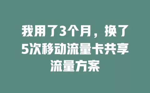 我用了3个月，换了5次移动流量卡共享流量方案