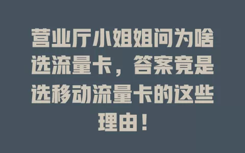 营业厅小姐姐问为啥选流量卡，答案竟是选移动流量卡的这些理由！