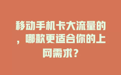 移动手机卡大流量的，哪款更适合你的上网需求？