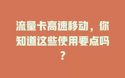 流量卡高速移动，你知道这些使用要点吗？