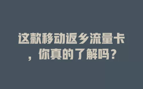 这款移动返乡流量卡，你真的了解吗？