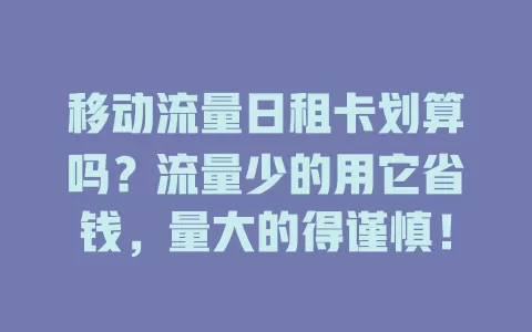 移动流量日租卡划算吗？流量少的用它省钱，量大的得谨慎！