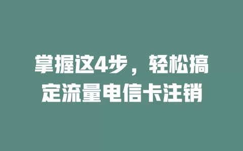 掌握这4步，轻松搞定流量电信卡注销