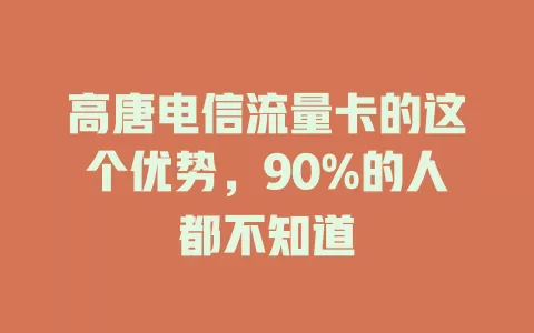 高唐电信流量卡的这个优势，90%的人都不知道