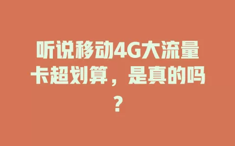 听说移动4G大流量卡超划算，是真的吗？