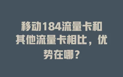 移动184流量卡和其他流量卡相比，优势在哪？