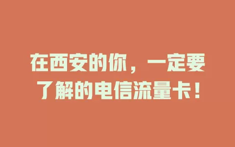 在西安的你，一定要了解的电信流量卡！
