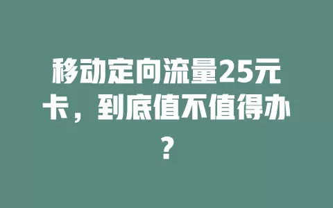移动定向流量25元卡，到底值不值得办？