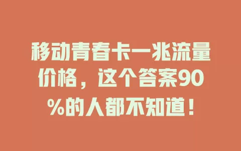 移动青春卡一兆流量价格，这个答案90%的人都不知道！
