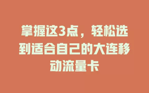 掌握这3点，轻松选到适合自己的大连移动流量卡
