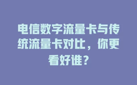 电信数字流量卡与传统流量卡对比，你更看好谁？