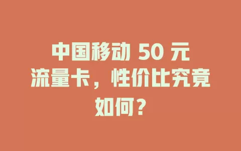 中国移动 50 元流量卡，性价比究竟如何？