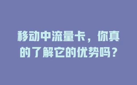 移动中流量卡，你真的了解它的优势吗？
