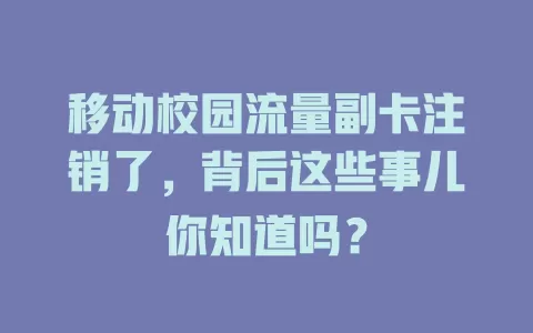 移动校园流量副卡注销了，背后这些事儿你知道吗？