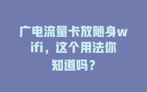 广电流量卡放随身wifi，这个用法你知道吗？